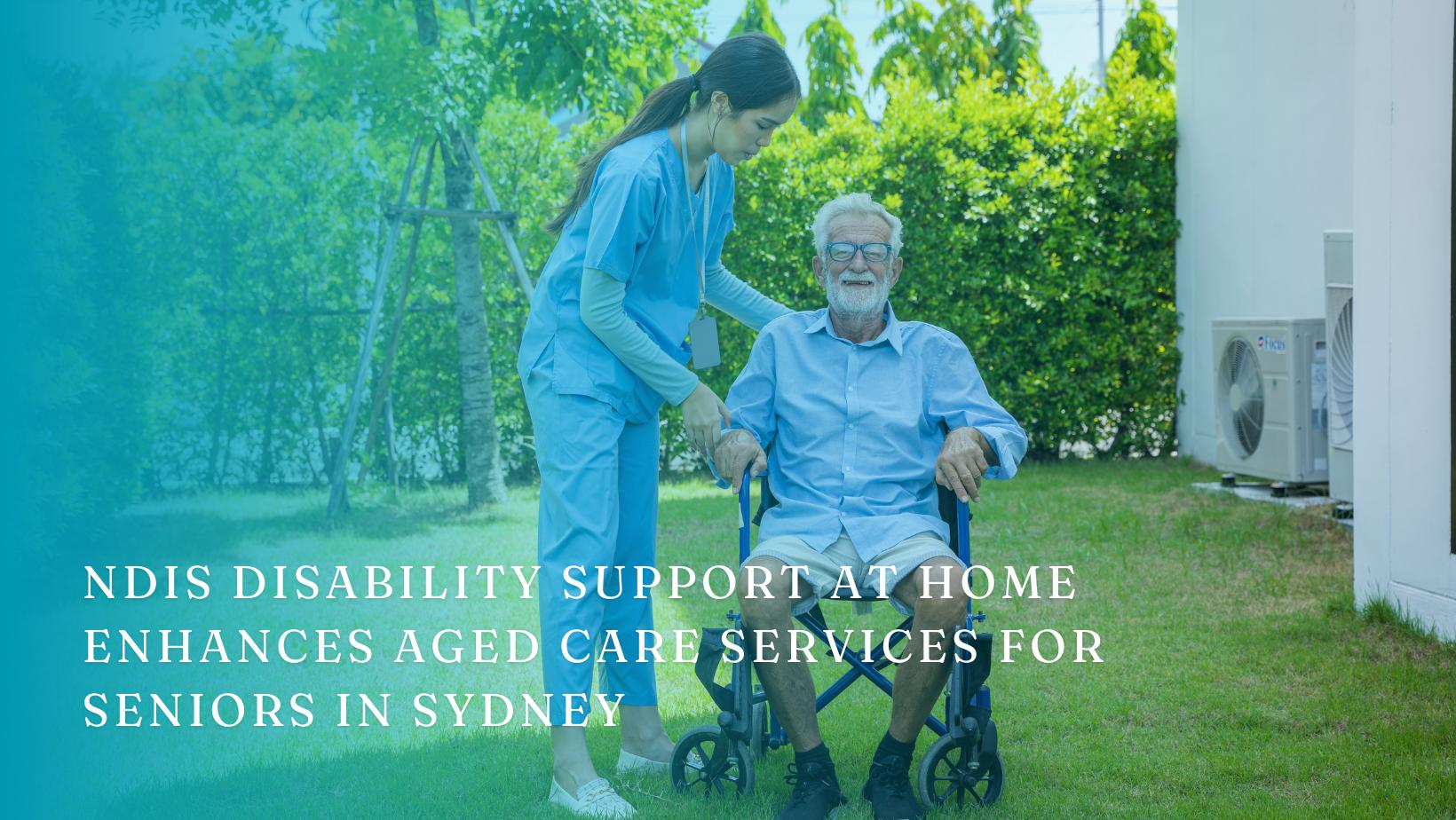 How NDIS Disability Support at Home Enhances Aged Care